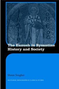 The Eunuch in Byzantine History and Society