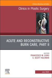 Acute and Reconstructive Burn Care, Part II, an Issue of Clinics in Plastic Surgery, E-Book