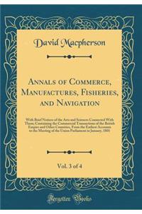 Annals of Commerce, Manufactures, Fisheries, and Navigation, Vol. 3 of 4: With Brief Notices of the Arts and Sciences Connected with Them; Containing the Commercial Transactions of the British Empire and Other Countries, from the Earliest Accounts