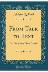 From Talk to Text: Or a Likely Story! Likely Enough (Classic Reprint)
