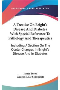A Treatise On Bright's Disease And Diabetes With Special Reference To Pathology And Therapeutics