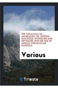 The Takallum-Ul-Madrasah, Or, School Dialogue, in English and Devnagri: For ...