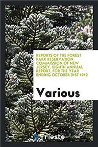 Reports of the Forest Park Reservation Commission of New Jersey. Eighth Annual Report, for the Year Ending October 31st 1912