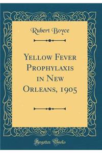 Yellow Fever Prophylaxis in New Orleans, 1905 (Classic Reprint)