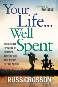 Your Life...Well Spent: The Eternal Rewards of Investing Yourself and Your Money in Your Family