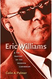 Eric Williams & the Making of the Modern Caribbean