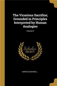 The Vicarious Sacrifice; Grounded in Principles Interpreted by Human Analogies; Volume II