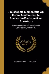 Philosophia Elementaria Ad Usum Academicae Ac Praesertim Ecclesiasticae Juventutis