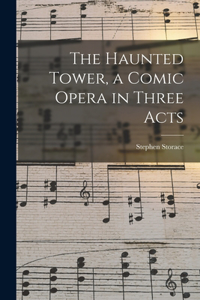 Haunted Tower, a Comic Opera in Three Acts