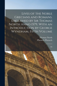 Lives of the Noble Grecians and Romans. Englished by Sir Thomas North Anno 1579, With an Introduction by George Wyndham, Fifth Volume