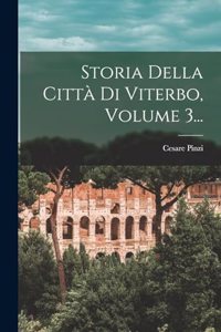 Storia Della Città Di Viterbo, Volume 3...