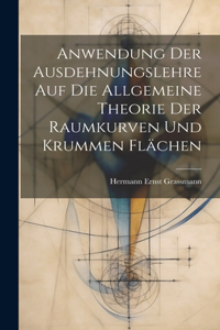 Anwendung Der Ausdehnungslehre Auf Die Allgemeine Theorie Der Raumkurven Und Krummen Flächen