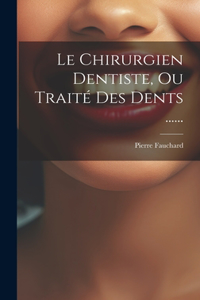 Chirurgien Dentiste, Ou Traité Des Dents ......