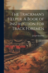 Trackman's Helper. A Book of Instruction for Track Foremen