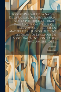 L'accord Parfait De La Nature De La Raison, De La Révélation, & De La Politique, Ou, Traité Dans Lequel On Etablit Que Les Voyes De Rigueur, En Matiere De R[E]Ligion, Blessent Les Droits De L'humanité, & Sont Également Contraires Aux Lumieres De L.
