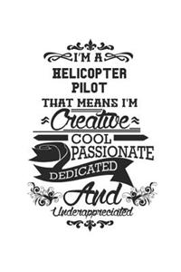 I'm A Helicopter Pilot That Means I'm Creative Cool Passionate Dedicated And Underappreciated