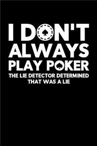 I Don't Always Play Poker The Lie Detector Determined That Was a Lie