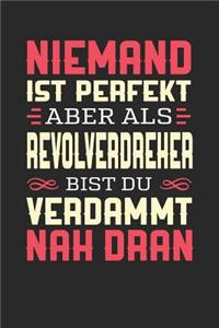 Niemand Ist Perfekt Aber ALS Revolverdreher Bist Du Verdammt Nah Dran