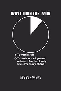 Why I Turn The TV On NOTIZBUCH