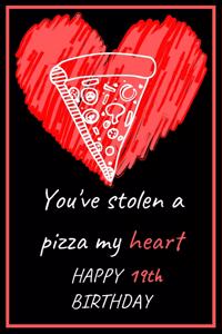 You've Stolen a Pizza My Heart Happy 19th Birthday - Pizza Pun