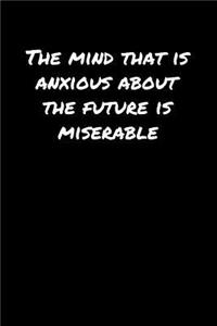 The Mind That Is Anxious About The Future Is Miserable
