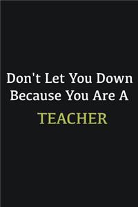 Don't let you down because you are a Teacher