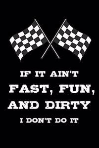 If It Ain't Fast, Fun, And Dirty I Don't Do It