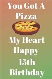 You Got A Pizza My Heart Happy 15th Birthday