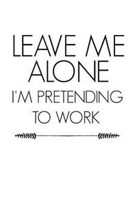 Leave Me Alone I'm Pretending to Work