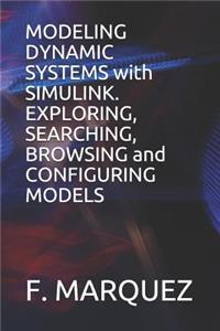 Modeling Dynamic Systems with Simulink. Exploring, Searching, Browsing and Configuring Models