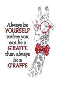 Always Be Yourself Unless You Can Be A Giraffe Then Always Be A Giraffe