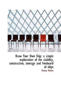 Know Your Own Ship: A Simple Explanation of the Stability, Construction, Tonnage and Freeboard