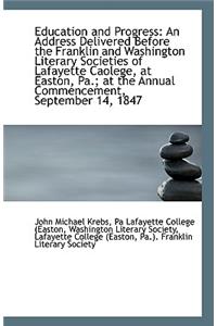 Education and Progress: An Address Delivered Before the Franklin and Washington Literary Societies O