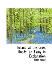 Ireland at the Cross Roads: An Essay in Explanation