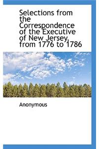 Selections from the Correspondence of the Executive of New Jersey, from 1776 to 1786