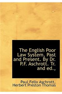 The English Poor Law System, Past and Present. by Dr. P.F. Aschrott. Tr. and Ed.,