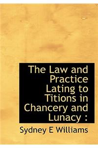 The Law and Practice Lating to Titions in Chancery and Lunacy