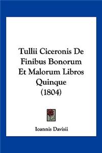 Tullii Ciceronis De Finibus Bonorum Et Malorum Libros Quinque (1804)