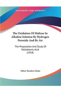Oxidation Of Maltose In Alkaline Solution By Hydrogen Peroxide And By Air