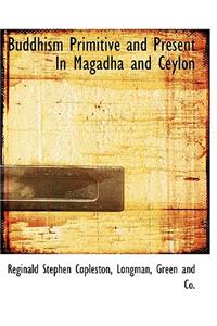 Buddhism Primitive and Present in Magadha and Ceylon