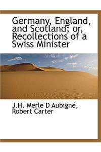 Germany, England, and Scotland; Or, Recollections of a Swiss Minister