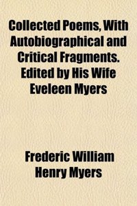 Collected Poems, with Autobiographical and Critical Fragments. Edited by His Wife Eveleen Myers