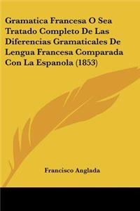 Gramatica Francesa O Sea Tratado Completo De Las Diferencias Gramaticales De Lengua Francesa Comparada Con La Espanola (1853)