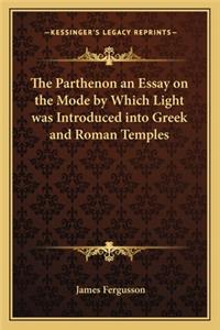 Parthenon an Essay on the Mode by Which Light Was Introduced Into Greek and Roman Temples
