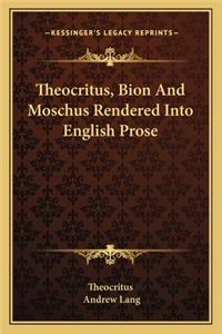 Theocritus, Bion and Moschus Rendered Into English Prose
