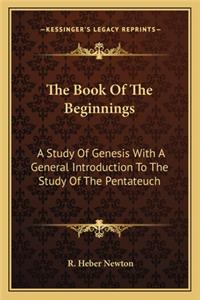 Book of the Beginnings: A Study of Genesis with a General Introduction to the Study of the Pentateuch