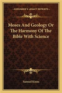 Moses and Geology or the Harmony of the Bible with Science