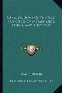 Essays on Some of the First Principles of Metaphysics, Ethics, and Theology