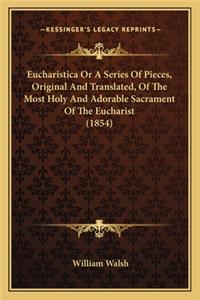 Eucharistica Or A Series Of Pieces, Original And Translated, Of The Most Holy And Adorable Sacrament Of The Eucharist (1854)