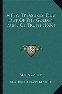 Few Treasures, Dug Out of the Golden Mine of Truth (1836)